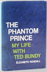 The Phantom Prince: My Life with Ted Bundy by Elizabeth Kendall